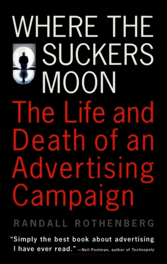 Where the Suckers Moon : The Life and Death of an Advertising Campaign (Randall Rothenberg, 1995)