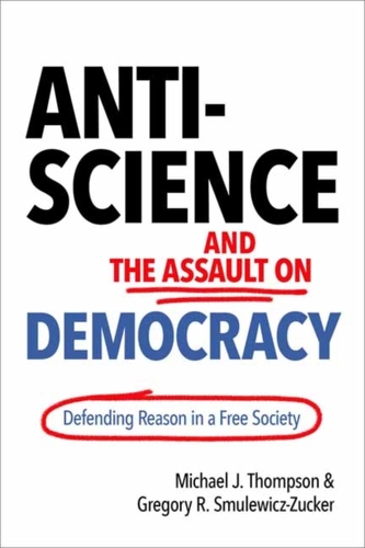 Anti-Science and the Assault on Democracy Anti-Science and the Assault on Democracy
