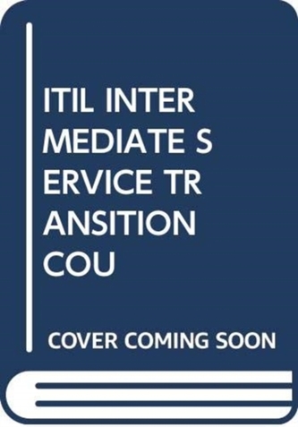 ITIL INTERMEDIATE SERVICE TRANSITION COU ITIL INTERMEDIATE SERVICE TRANSITION COU