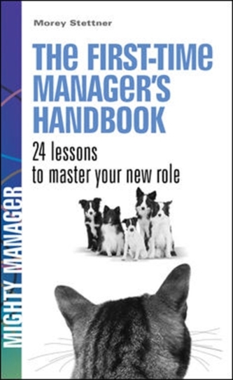 The First Time Manager's Handbook. 24 Lessons to Master Your New Role. (UK ed)
