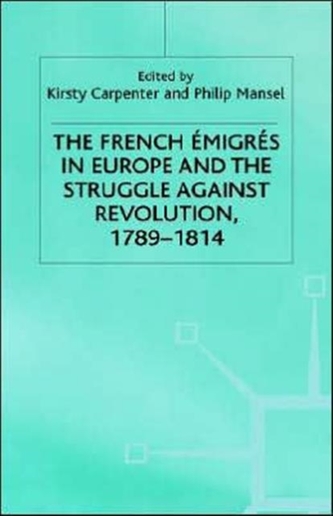 The French Emigres in Europe and the Struggle against Revolution, 1789-1814 The French Emigres in Europe and the Struggle against Revolution, 1789-1814