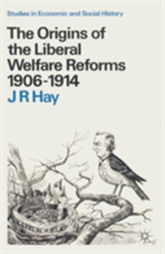 The Origins of the Liberal Welfare Reforms 1906-1914