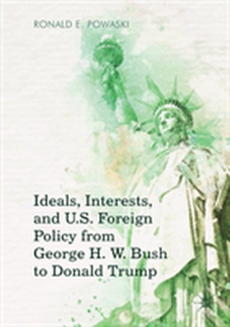 Ideals, Interests, and U.S. Foreign Policy from George H. W. Bush to Donald Trump