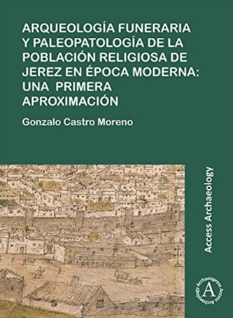 Arqueologia funeraria y paleopatologia de la poblacion religiosa de Jerez en epoca moderna: una primera aproximacion Arqueologia funeraria y paleopatologia de la poblacion religiosa de Jerez en epoca moderna: una primera aproximacion