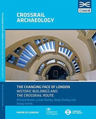The Changing Face of London Historic Buildings and the Crossrail Route The Changing Face of London Historic Buildings and the Crossrail Route