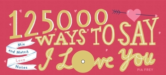 125,000 Ways to Say I Love You 125,000 Ways to Say I Love You