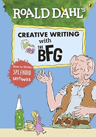 Roald Dahl's Creative Writing with The BFG: How to Write Splendid Settings Roald Dahl's Creative Writing with The BFG: How to Write Splendid Settings