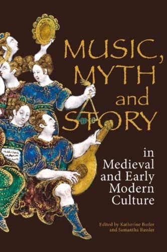 Music, Myth and Story in Medieval and Early Modern Culture Music, Myth and Story in Medieval and Early Modern Culture