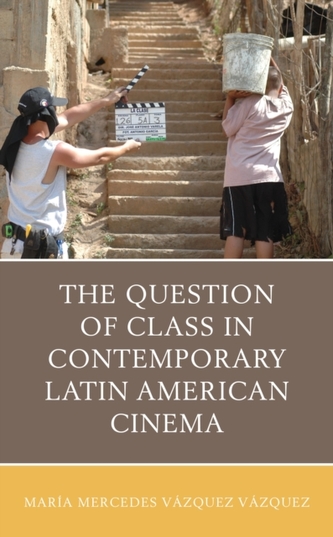 The Question of Class in Contemporary Latin American Cinema The Question of Class in Contemporary Latin American Cinema