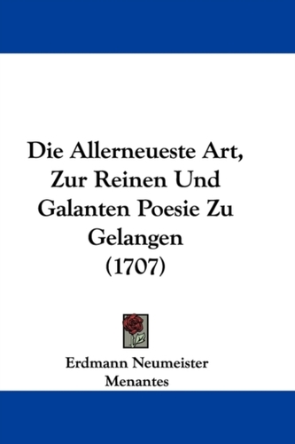 Die Allerneueste Art, Zur Reinen Und Galanten Poesie Zu Gelangen (1707)