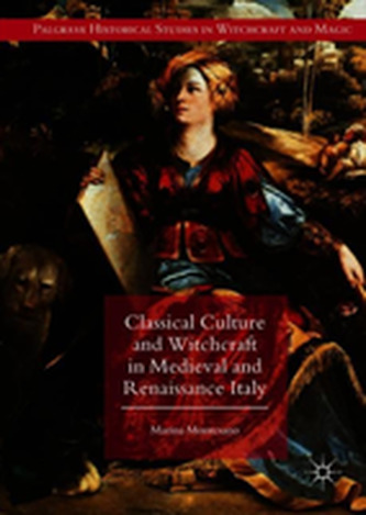 Classical Culture and Witchcraft in Medieval and Renaissance Italy Classical Culture and Witchcraft in Medieval and Renaissance Italy