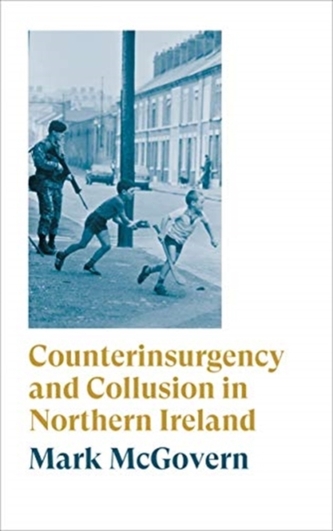 Counterinsurgency and Collusion in Northern Ireland