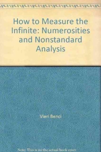 How To Measure The Infinite: Mathematics With Infinite And Infinitesimal Numbers How To Measure The Infinite: Mathematics With Infinite And Infinitesimal Numbers
