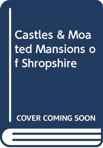 CASTLES & MOATED MANSIONS OF SHROPSHIRE