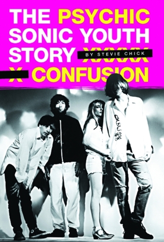 Psychic Confusion: The Story of Sonic Youth