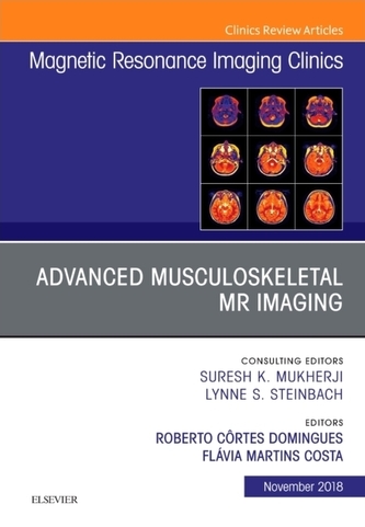 Advanced Musculoskeletal MR Imaging, An Issue of Magnetic Resonance Imaging Clinics of North America
