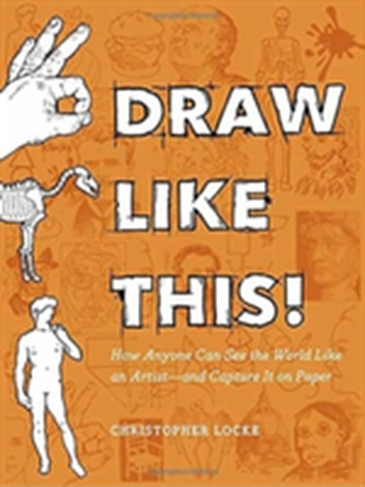 Draw Like This!: How Anyone Can See The World Like An Artist--And Capture It On Pape