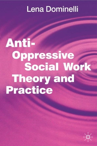 Anti Oppressive Social Work Theory and Practice Anti Oppressive Social Work Theory and Practice