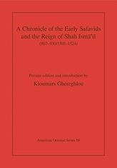 A Chronicle of the Early Safavids and the Reign of Shah Isma'il (907-930/1501-1524)