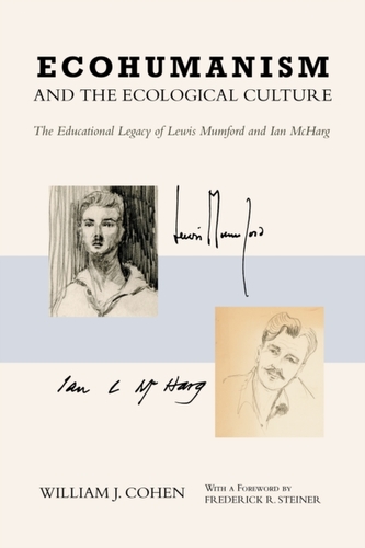 Ecohumanism and the Ecological Culture : The Educational Legacy of Lewis Mumford and Ian Mcharg (William Cohen, 2019)