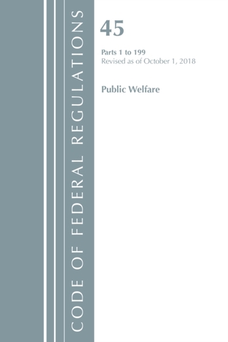 Code of Federal Regulations, Title 45 Public Welfare 1-199, Revised as of October 1, 2018