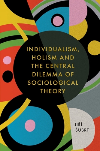 Individualism, Holism and the Central Dilemma of Sociological Theory Individualism, Holism and the Central Dilemma of Sociological Theory