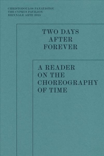 Two Days After Forever - A Reader on the Choreography of Time. Christodoulos Panayiotou