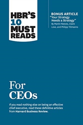 HBR's 10 Must Reads for Ceos (with Bonus Article 'Your Strategy Needs a Strategy' by Martin Reeves, Claire Love, and Phi HBR's 10 Must Reads for Ceos (with Bonus Article 'Your Strategy Needs a Strategy' by Martin Reeves, Claire Love, and Phi