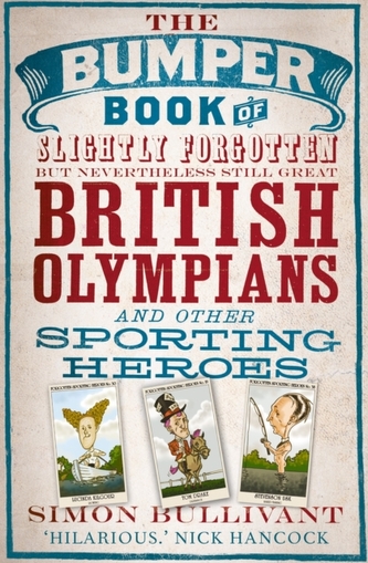 The Bumper Book of Slightly Forgotten but Nevertheless Still Great British Olympians and Other Sporting Heroes