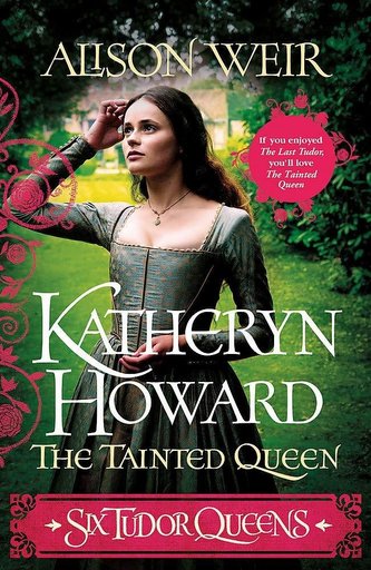 Six Tudor Queens: Katheryn Howard, The Tainted Queen