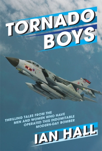 Tornado Boys: Thrilling Tales from the Men and Women Who Have Operated This Indomitable Modern-Day Bomber
