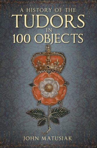 A History of the Tudors in 100 Objects A History of the Tudors in 100 Objects