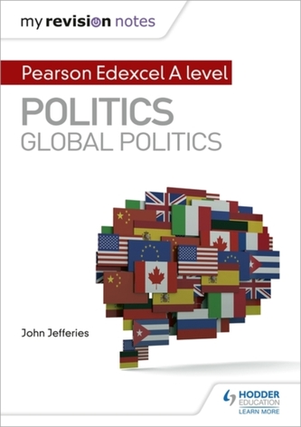 My Revision Notes: Pearson Edexcel A-level Politics: Global Politics My Revision Notes: Pearson Edexcel A-level Politics: Global Politics