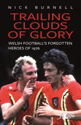 Trailing Clouds of Glory - Welsh football's forgotten heroes of 1976 Trailing Clouds of Glory - Welsh football's forgotten heroes of 1976