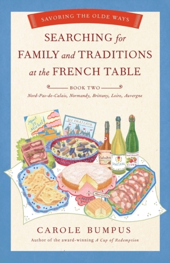 Searching for Family and Traditions at the French Table:  Book Two Nord-Pas-de-Calais, Normandy, Brittany, Loire and Auv