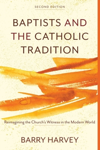 Baptists and the Catholic Tradition Baptists and the Catholic Tradition