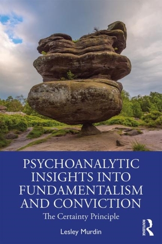 Psychoanalytic Insights into Fundamentalism and Conviction Psychoanalytic Insights into Fundamentalism and Conviction