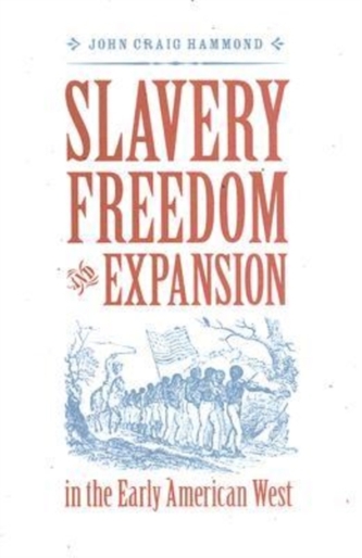 Slavery, Freedom, and Expansion in the Early American West Slavery, Freedom, and Expansion in the Early American West
