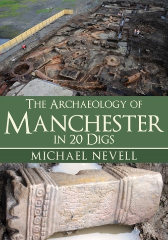 The Archaeology of Manchester in 20 Digs The Archaeology of Manchester in 20 Digs