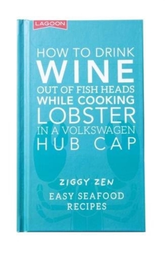 How How to Drink Wine out of Fish Heads While Cooking Lobster in a Volkswagon Hub Cap