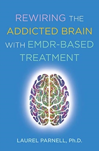 Rewiring the Addicted Brain with EMDR-Based Treatment Rewiring the Addicted Brain with EMDR-Based Treatment