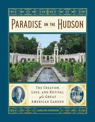 Paradise on the Hudson: The Creation, Loss, and Revival of a Gilded Age Garden Paradise on the Hudson: The Creation, Loss, and Revival of a Gilded Age Garden
