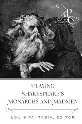 Playing Shakespeare's Monarchs and Madmen Playing Shakespeare's Monarchs and Madmen