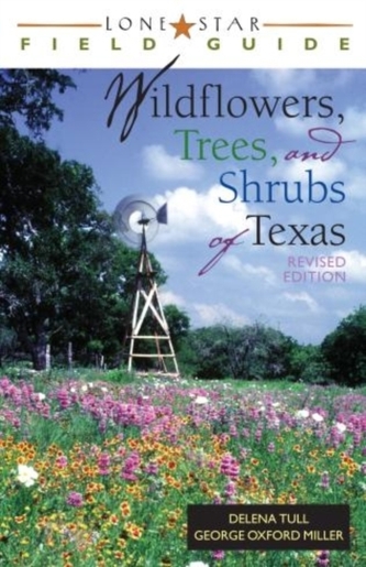 Lone Star Field Guide to Wildflowers, Trees, and Shrubs of Texas Lone Star Field Guide to Wildflowers, Trees, and Shrubs of Texas