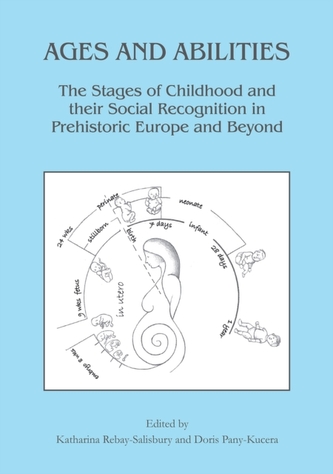 Ages and Abilities: The Stages of Childhood and their Social Recognition in Prehistoric Europe and Beyond Ages and Abilities: The Stages of Childhood and their Social Recognition in Prehistoric Europe and Beyond