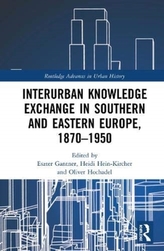 Interurban Knowledge Exchange in Southern and Eastern Europe, 1870-1950