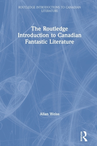The Routledge Introduction to Canadian Fantastic Literature