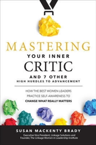 Mastering Your Inner Critic and 7 Other High Hurdles to Advancement: How the Best Women Leaders Practice Self-Awareness
