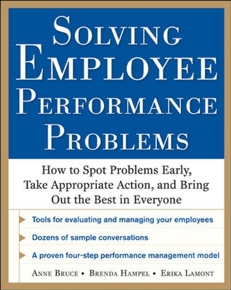 Solving Employee Performance Problems: How to Spot Problems Early, Take Appropriate Action, and Bring Out the Best in Ev