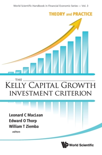 Kelly Capital Growth Investment Criterion, The: Theory And Practice Kelly Capital Growth Investment Criterion, The: Theory And Practice